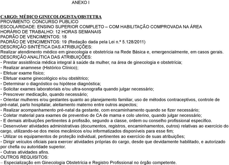 128/2011) DESCRIÇÃO SINTÉTICA DAS ATRIBUIÇÕES: Realizar atendimento médico em ginecologia e obstetrícia na Rede Básica e, emergencialmente, em casos gerais.