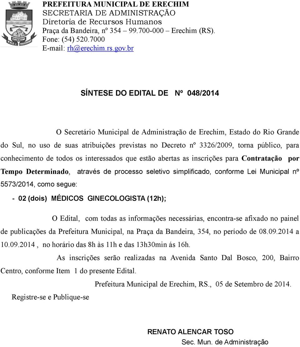 GINECOLOGISTA (12h); O Edital, com todas as informações necessárias, encontra-se afixado no painel de publicações da Prefeitura Municipal, na Praça da Bandeira, 354, no período de 08.09.