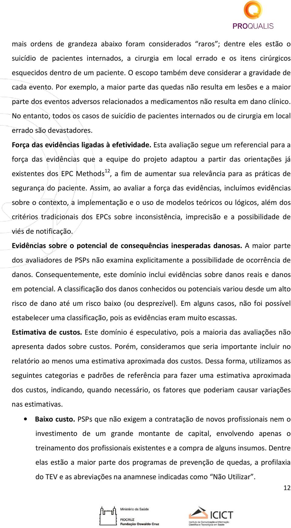 Por exemplo, a maior parte das quedas não resulta em lesões e a maior parte dos eventos adversos relacionados a medicamentos não resulta em dano clínico.