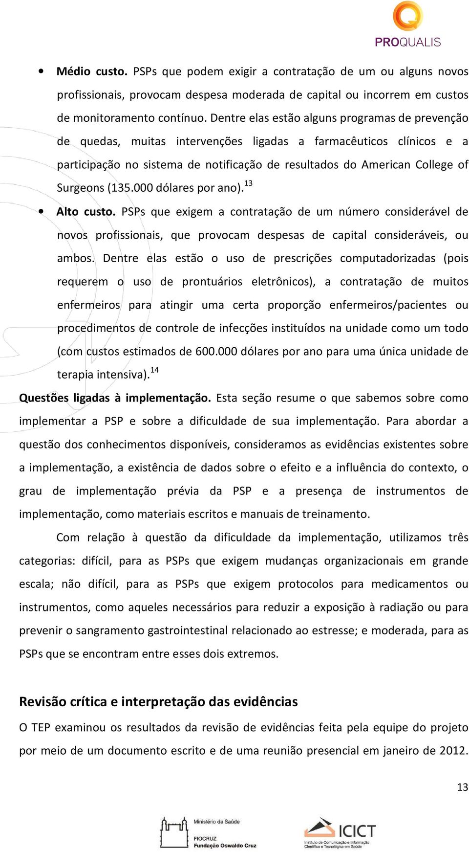 Surgeons (135.000 dólares por ano). 13 Alto custo. PSPs que exigem a contratação de um número considerável de novos profissionais, que provocam despesas de capital consideráveis, ou ambos.