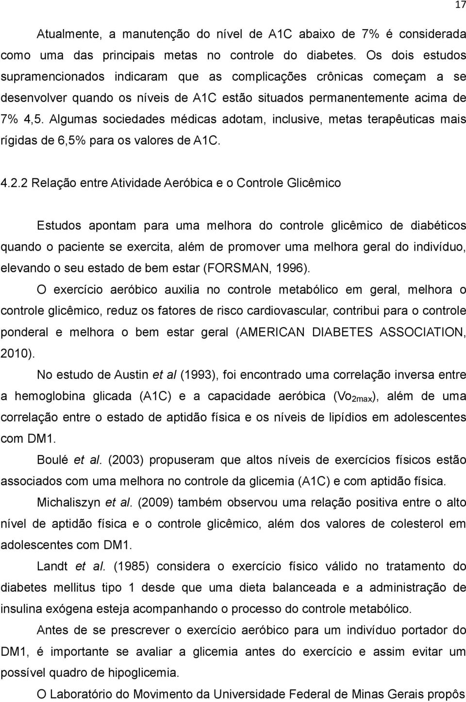 Algumas sociedades médicas adotam, inclusive, metas terapêuticas mais rígidas de 6,5% para os valores de A1C. 4.2.