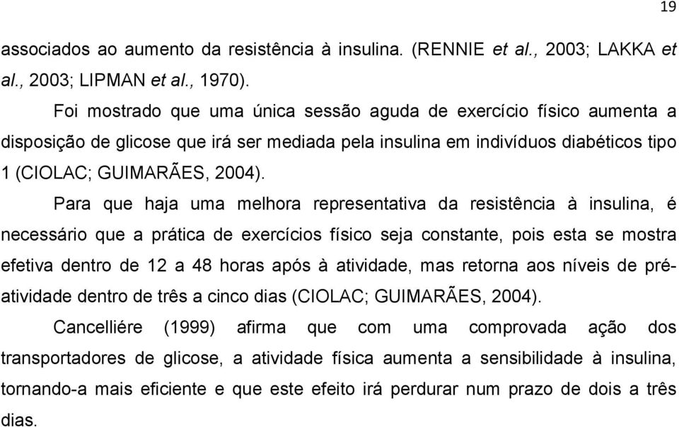 Para que haja uma melhora representativa da resistência à insulina, é necessário que a prática de exercícios físico seja constante, pois esta se mostra efetiva dentro de 12 a 48 horas após à