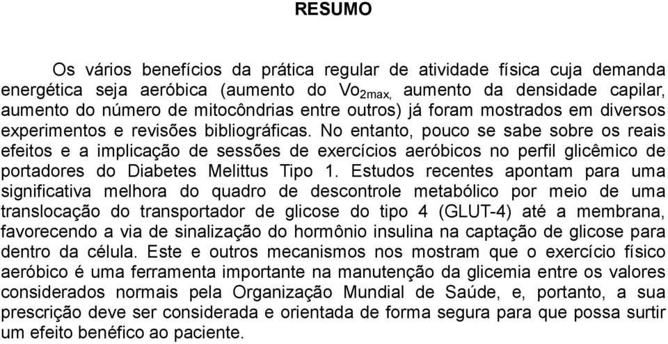 No entanto, pouco se sabe sobre os reais efeitos e a implicação de sessões de exercícios aeróbicos no perfil glicêmico de portadores do Diabetes Melittus Tipo 1.