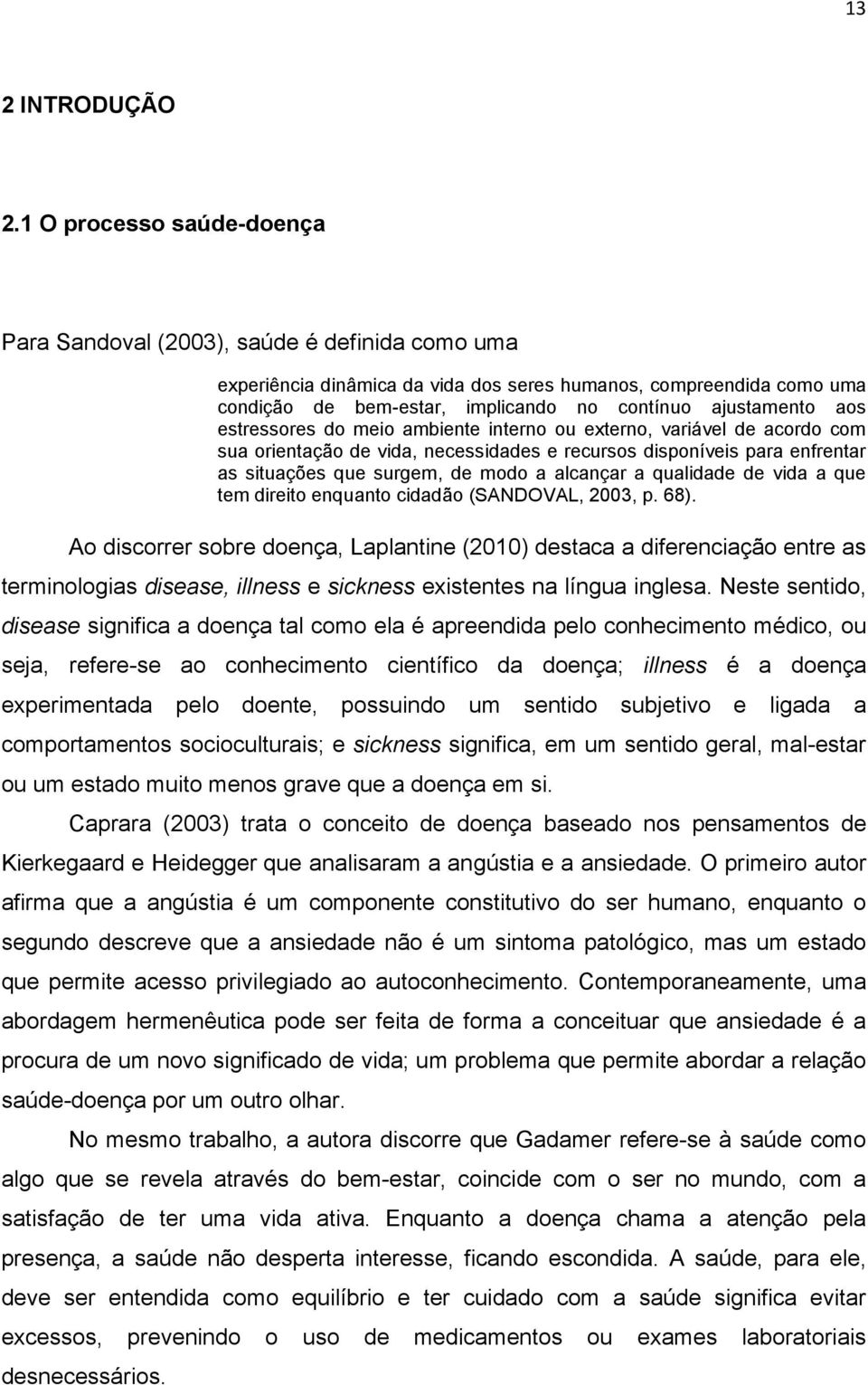 ajustamento aos estressores do meio ambiente interno ou externo, variável de acordo com sua orientação de vida, necessidades e recursos disponíveis para enfrentar as situações que surgem, de modo a