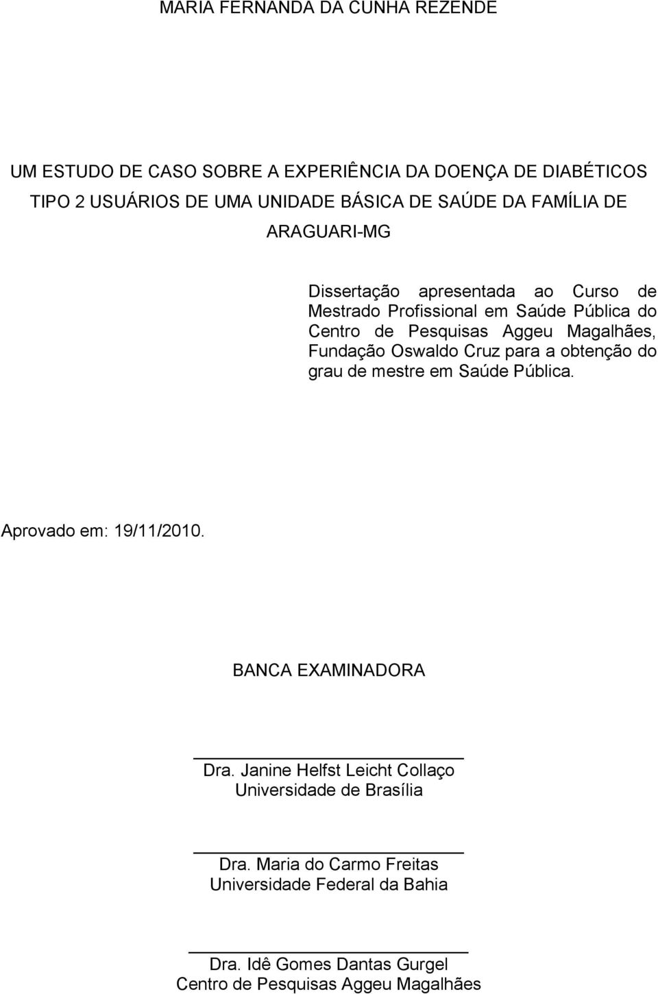 Fundação Oswaldo Cruz para a obtenção do grau de mestre em Saúde Pública. Aprovado em: 19/11/2010. BANCA EXAMINADORA Dra.