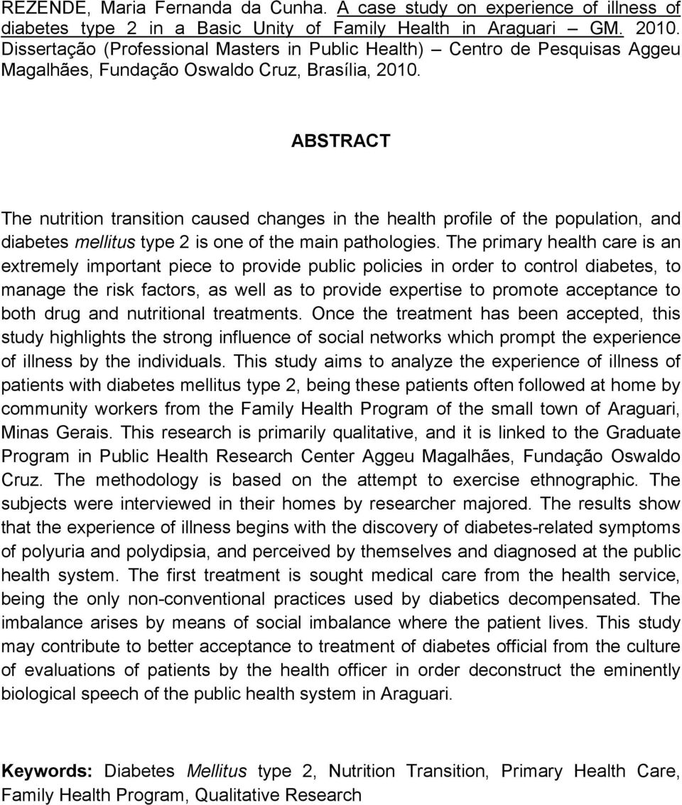 ABSTRACT The nutrition transition caused changes in the health profile of the population, and diabetes mellitus type 2 is one of the main pathologies.