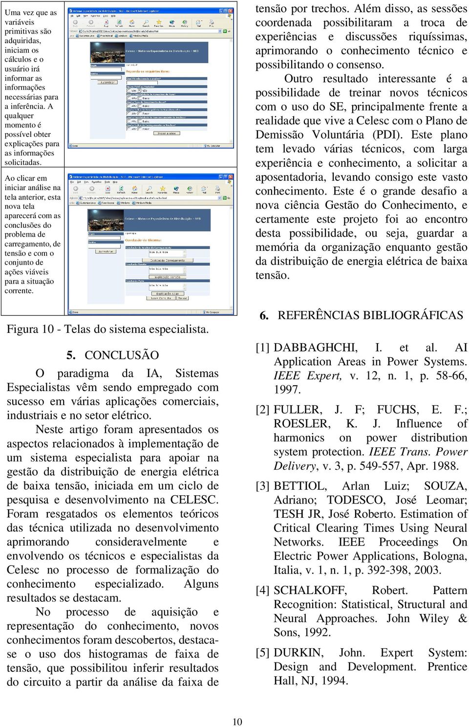 Ao clicar em iniciar análise na tela anterior, esta nova tela aparecerá com as conclusões do problema de carregamento, de tensão e com o conjunto de ações viáveis para a situação corrente.