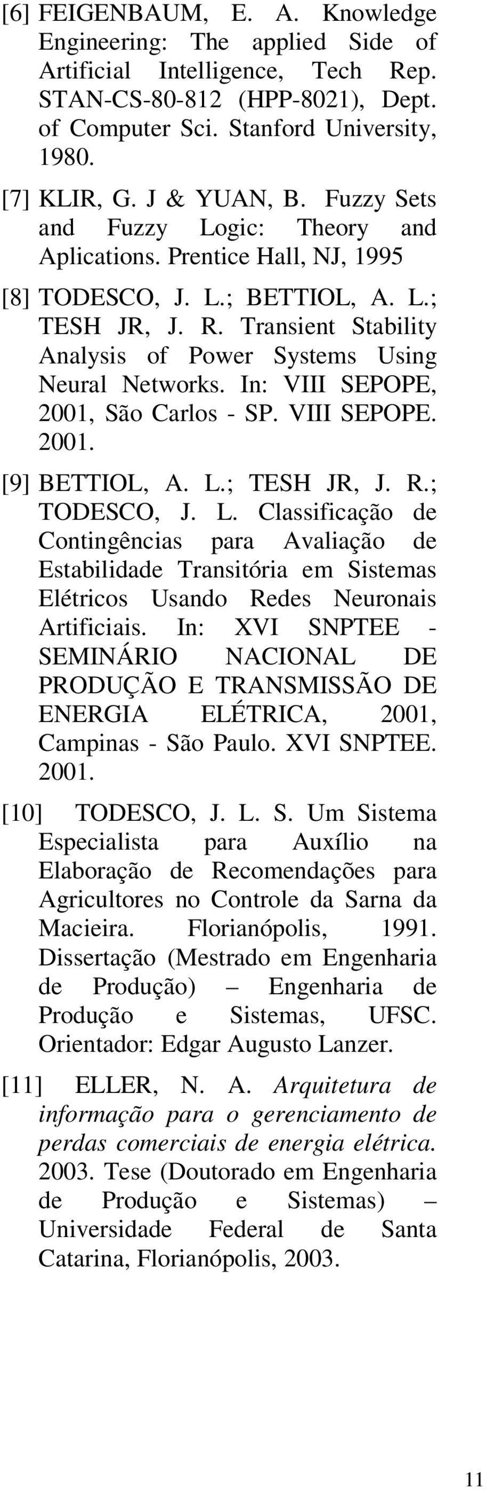 Transient Stability Analysis of Power Systems Using Neural Networks. In: VIII SEPOPE, 2001, São Carlos - SP. VIII SEPOPE. 2001. [9] BETTIOL, A. L.