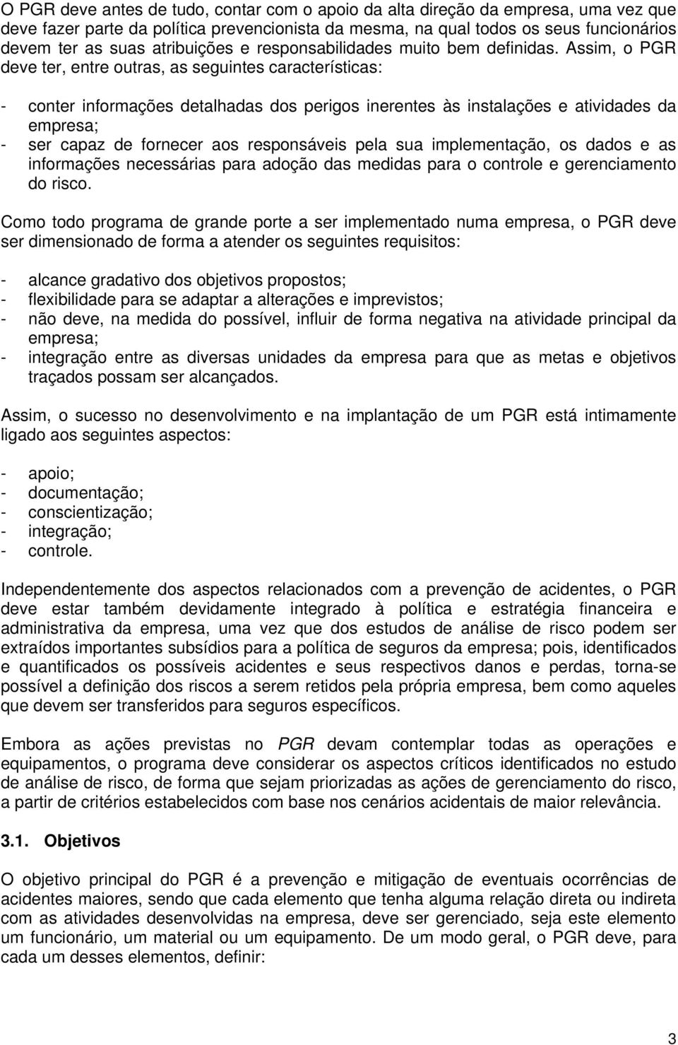 Assim, o PGR deve ter, entre outras, as seguintes características: - conter informações detalhadas dos perigos inerentes às instalações e atividades da empresa; - ser capaz de fornecer aos