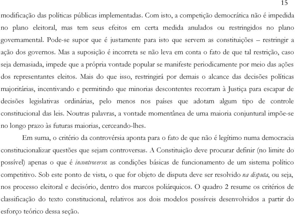 Pode-se supor que é justamente para isto que servem as constituições restringir a ação dos governos.