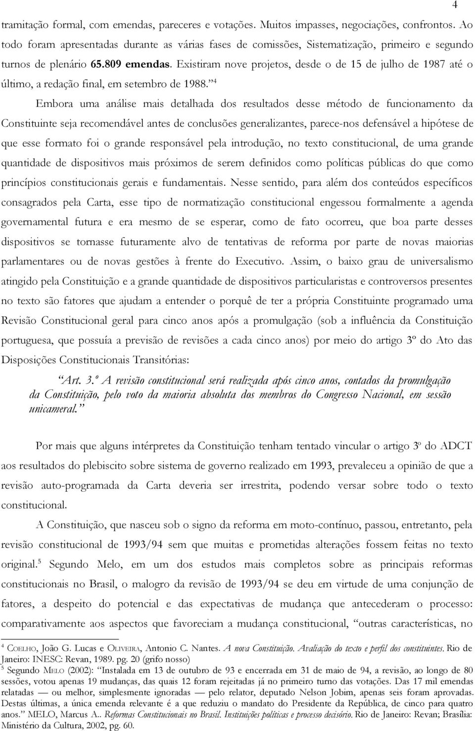 Existiram nove projetos, desde o de 15 de julho de 1987 até o último, a redação final, em setembro de 1988.