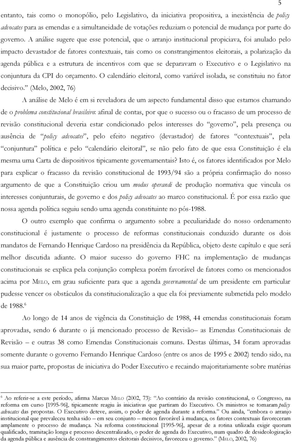 advocates para as emendas e a simultaneidade de votações reduziam o potencial de mudança por parte do governo.