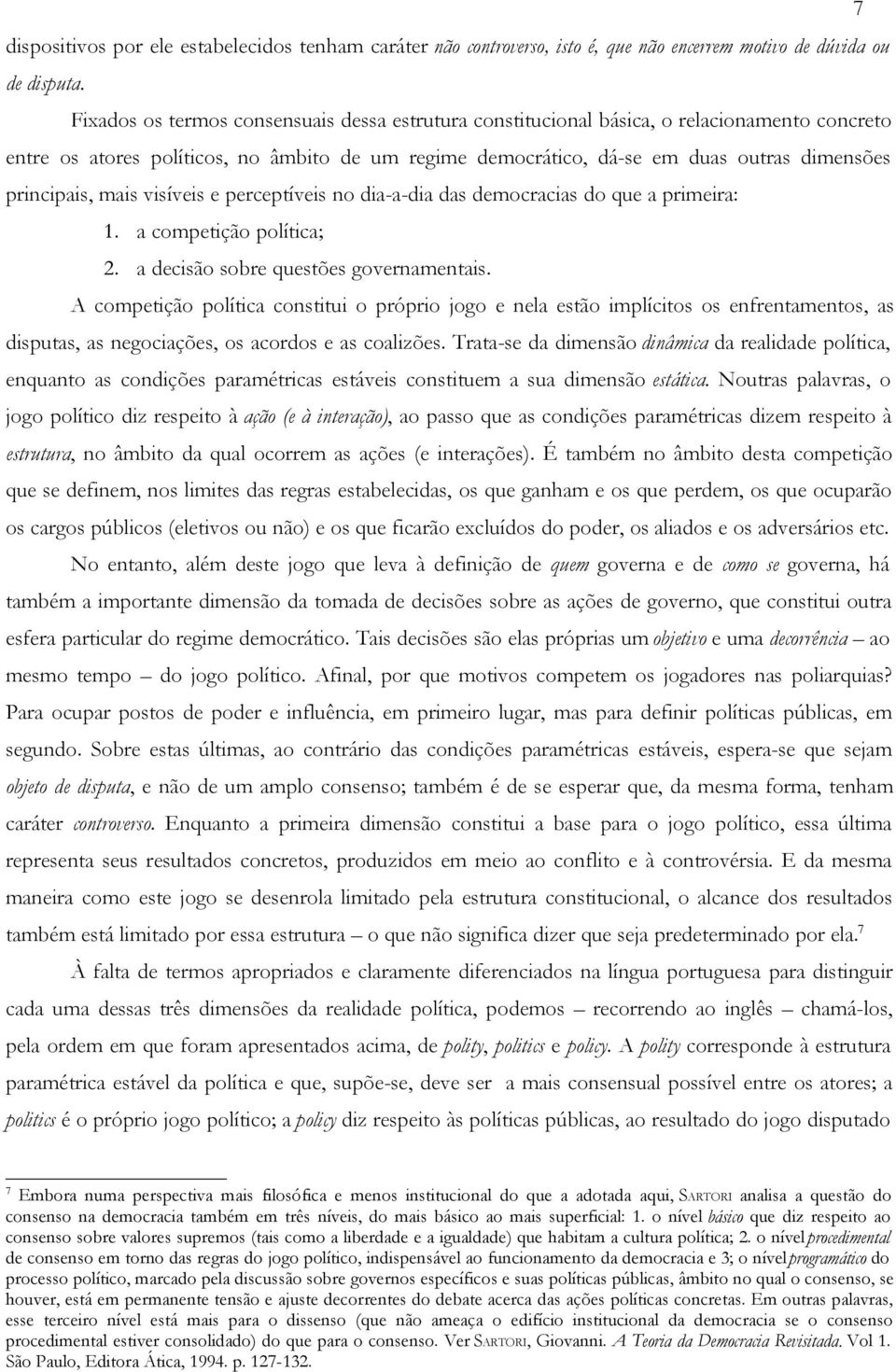 principais, mais visíveis e perceptíveis no dia-a-dia das democracias do que a primeira: 1. a competição política; 2. a decisão sobre questões governamentais.