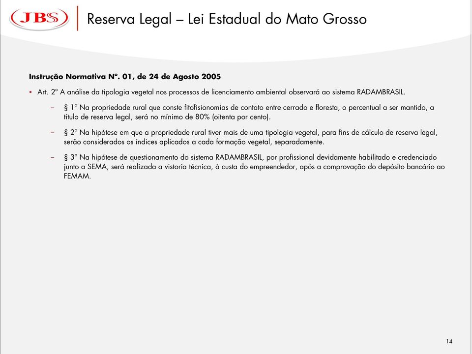 1º Na propriedade rural que conste fitofisionomias de contato entre cerrado e floresta, o percentual a ser mantido, a título de reserva legal, será no mínimo de 80% (oitenta por cento).