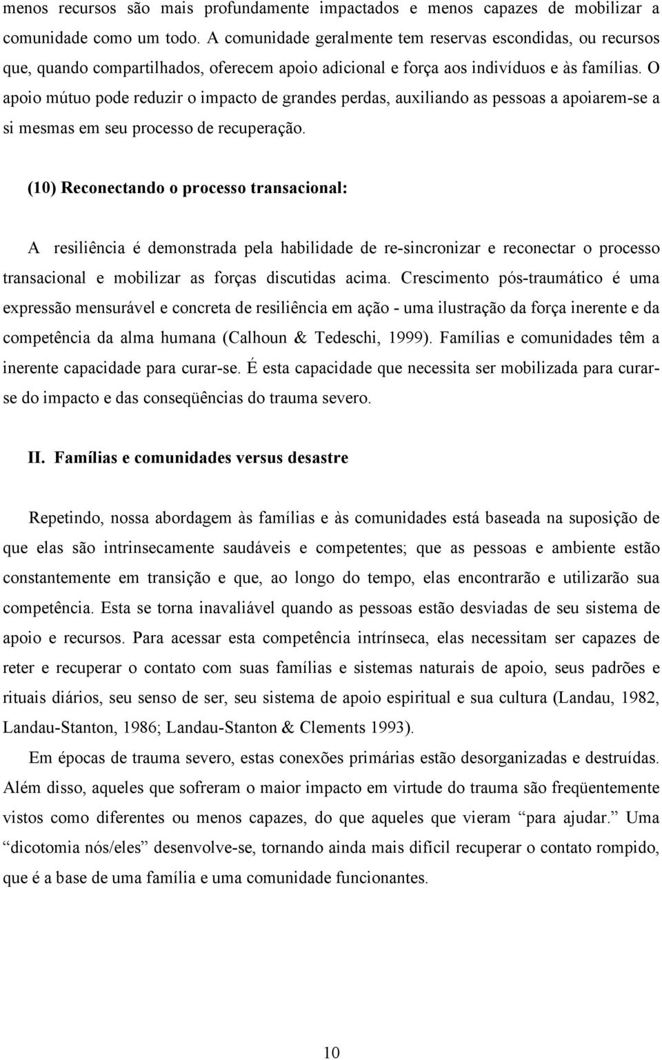 O apoio mútuo pode reduzir o impacto de grandes perdas, auxiliando as pessoas a apoiarem-se a si mesmas em seu processo de recuperação.