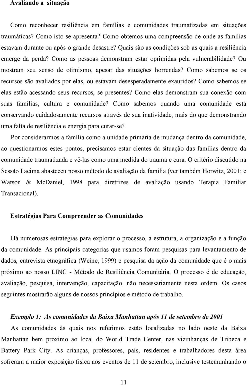 Como as pessoas demonstram estar oprimidas pela vulnerabilidade? Ou mostram seu senso de otimismo, apesar das situações horrendas?