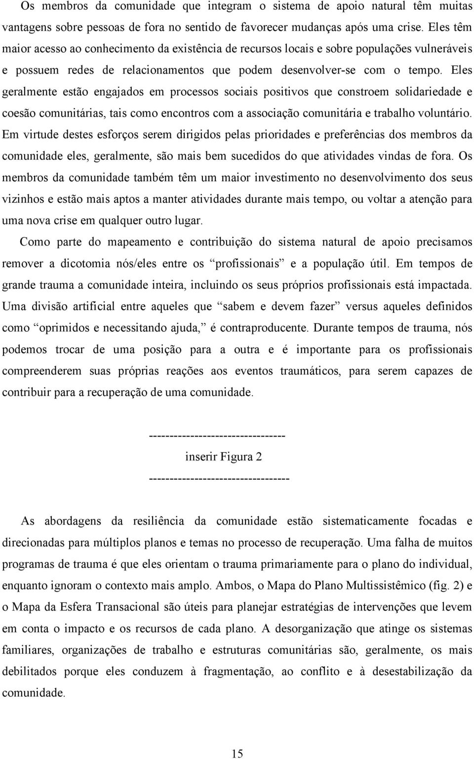 Eles geralmente estão engajados em processos sociais positivos que constroem solidariedade e coesão comunitárias, tais como encontros com a associação comunitária e trabalho voluntário.