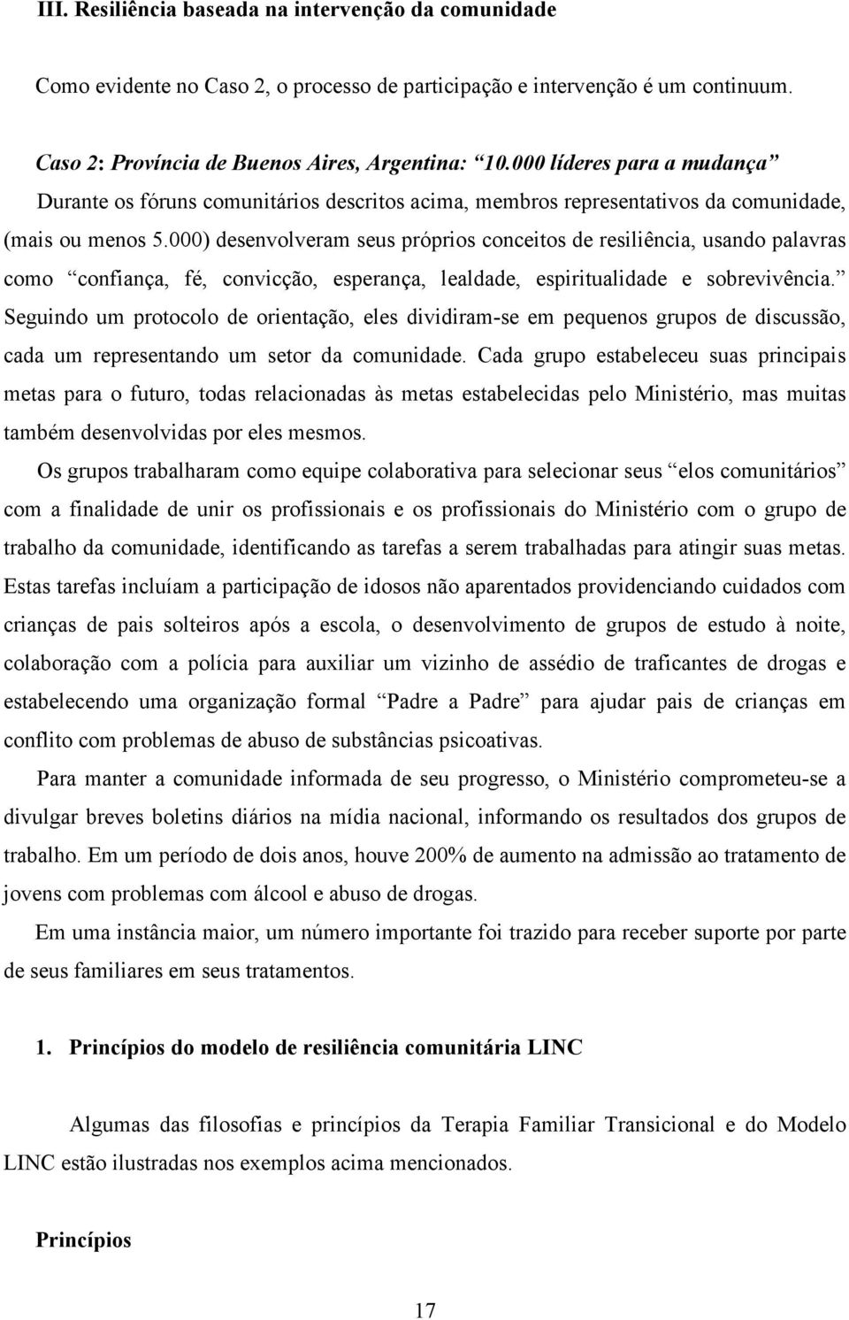 000) desenvolveram seus próprios conceitos de resiliência, usando palavras como confiança, fé, convicção, esperança, lealdade, espiritualidade e sobrevivência.