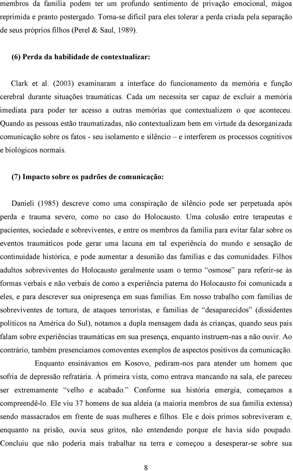 (2003) examinaram a interface do funcionamento da memória e função cerebral durante situações traumáticas.