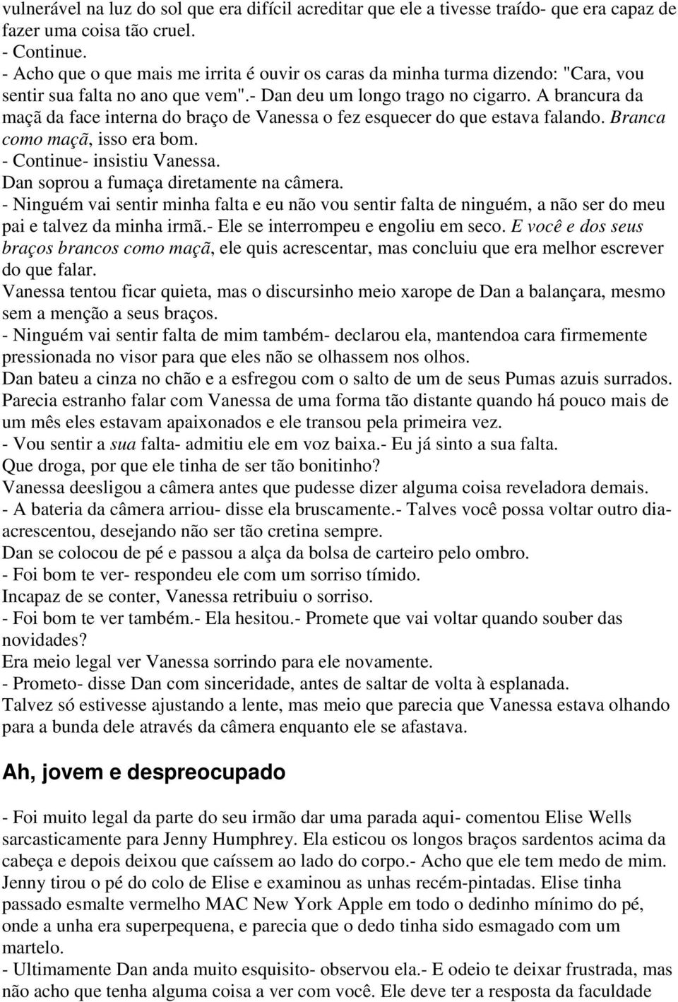 A brancura da maçã da face interna do braço de Vanessa o fez esquecer do que estava falando. Branca como maçã, isso era bom. - Continue- insistiu Vanessa. Dan soprou a fumaça diretamente na câmera.