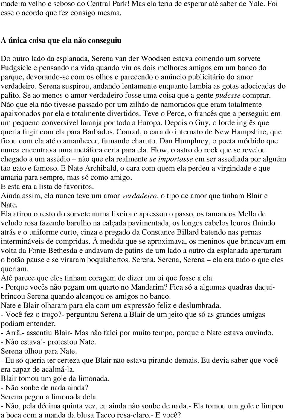 devorando-se com os olhos e parecendo o anúncio publicitário do amor verdadeiro. Serena suspirou, andando lentamente enquanto lambia as gotas adocicadas do palito.