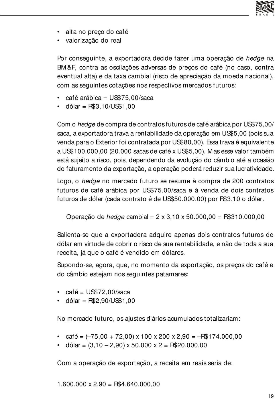 contratos futuros de café arábica por US$75,00/ saca, a exportadora trava a rentabilidade da operação em US$5,00 (pois sua venda para o Exterior foi contratada por US$80,00).