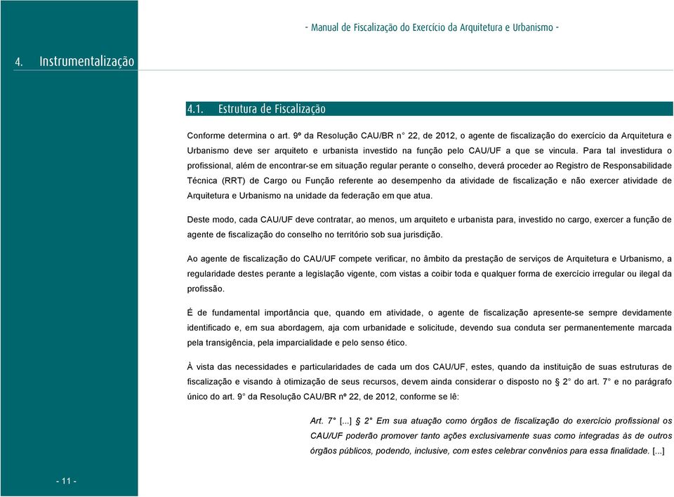 Para tal investidura o profissional, além de encontrar-se em situação regular perante o conselho, deverá proceder ao Registro de Responsabilidade Técnica (RRT) de Cargo ou Função referente ao