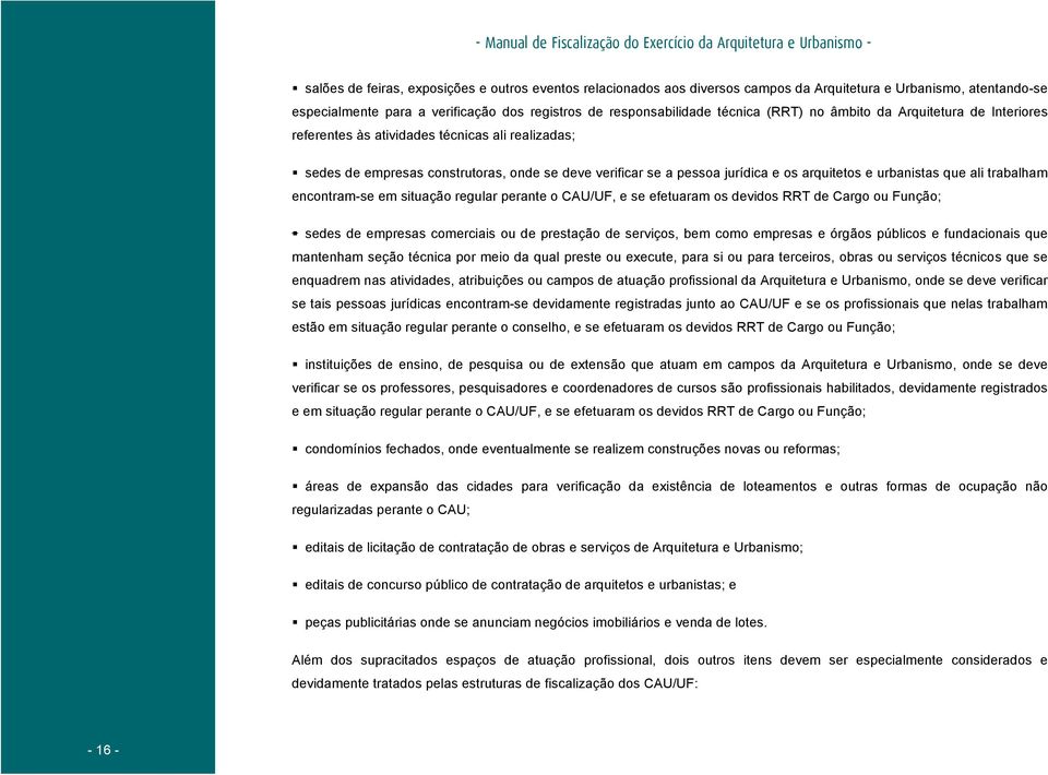 que ali trabalham encontram-se em situação regular perante o CAU/UF, e se efetuaram os devidos RRT de Cargo ou Função; sedes de empresas comerciais ou de prestação de serviços, bem como empresas e