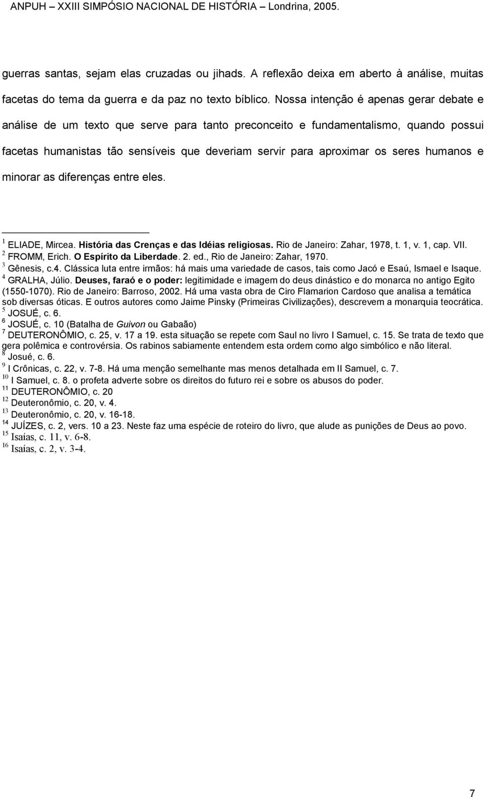 seres humanos e minorar as diferenças entre eles. 1 ELIADE, Mircea. História das Crenças e das Idéias religiosas. Rio de Janeiro: Zahar, 1978, t. 1, v. 1, cap. VII. 2 FROMM, Erich.