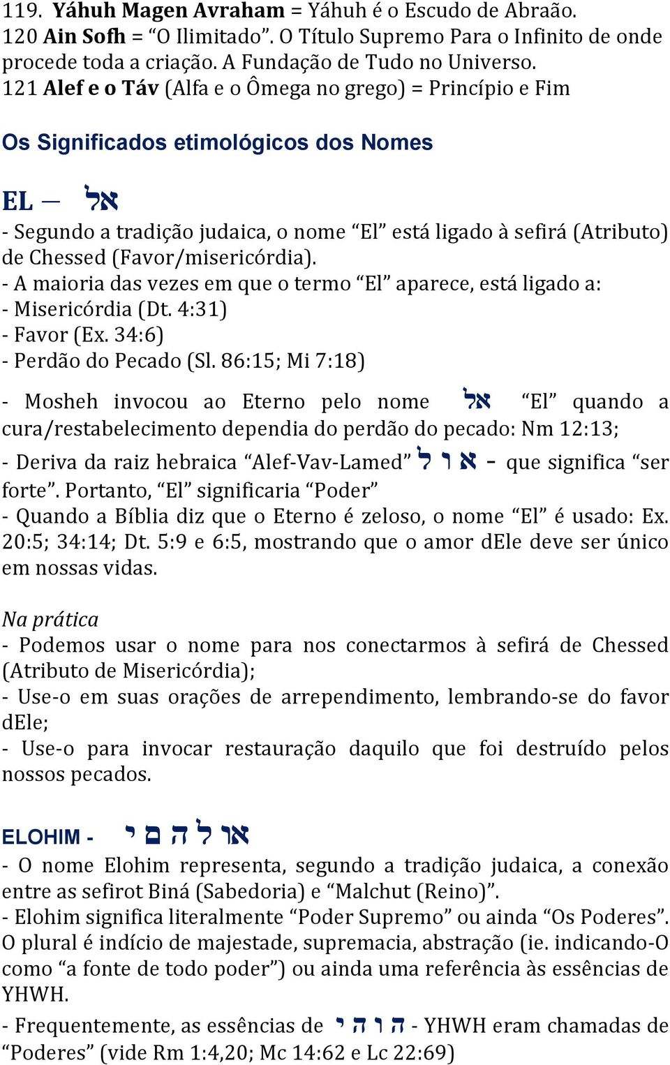 (Favor/misericórdia). - A maioria das vezes em que o termo El aparece, est ligado a: - Misericórdia (Dt. 4:31) - Favor (Ex. 34:6) - Perdão do Pecado (Sl.