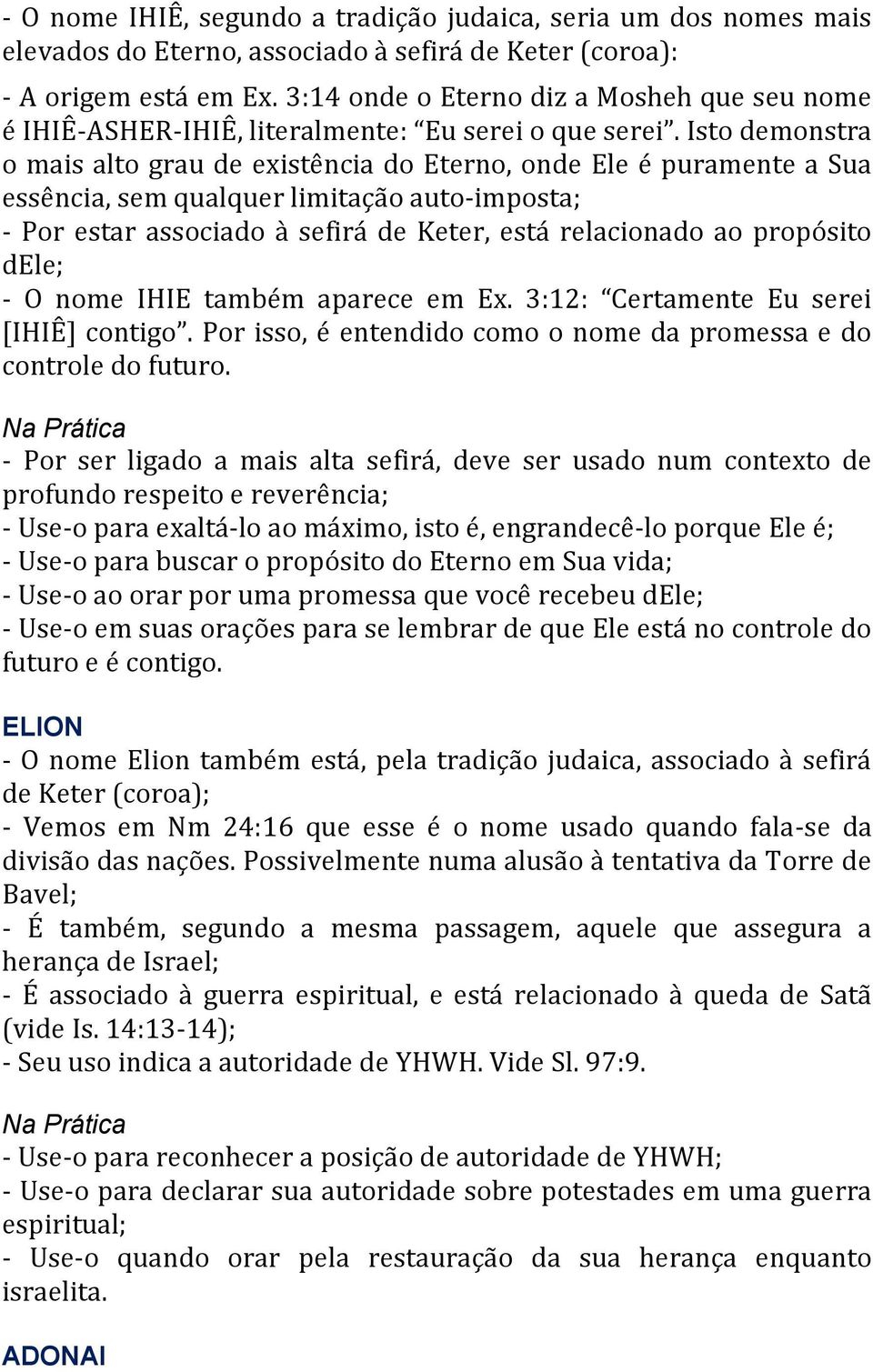 Isto demonstra o mais alto grau de existência do Eterno, onde Ele é puramente a Sua essência, sem qualquer limitação auto-imposta; - Por estar associado à sefirá de Keter, está relacionado ao