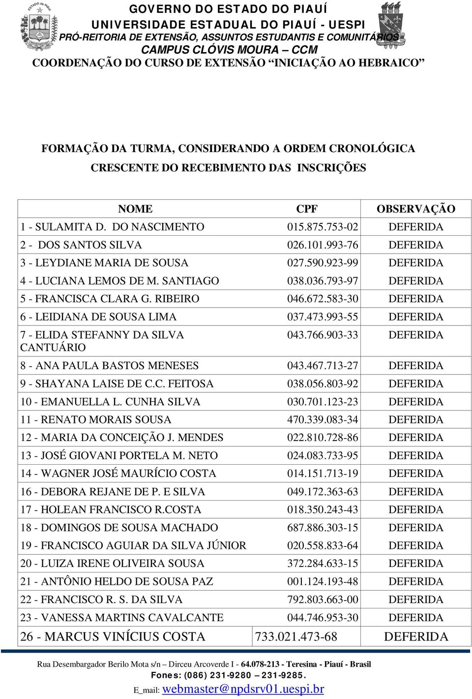 583-30 DEFERIDA 6 - LEIDIANA DE SOUSA LIMA 037.473.993-55 DEFERIDA 7 - ELIDA STEFANNY DA SILVA CANTUÁRIO 043.766.903-33 DEFERIDA 8 - ANA PAULA BASTOS MENESES 043.467.