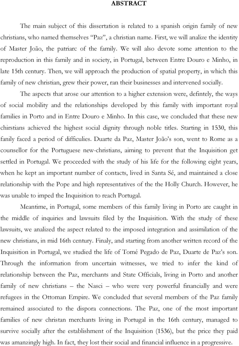 We will also devote some attention to the reproduction in this family and in society, in Portugal, between Entre Douro e Minho, in late 15th century.