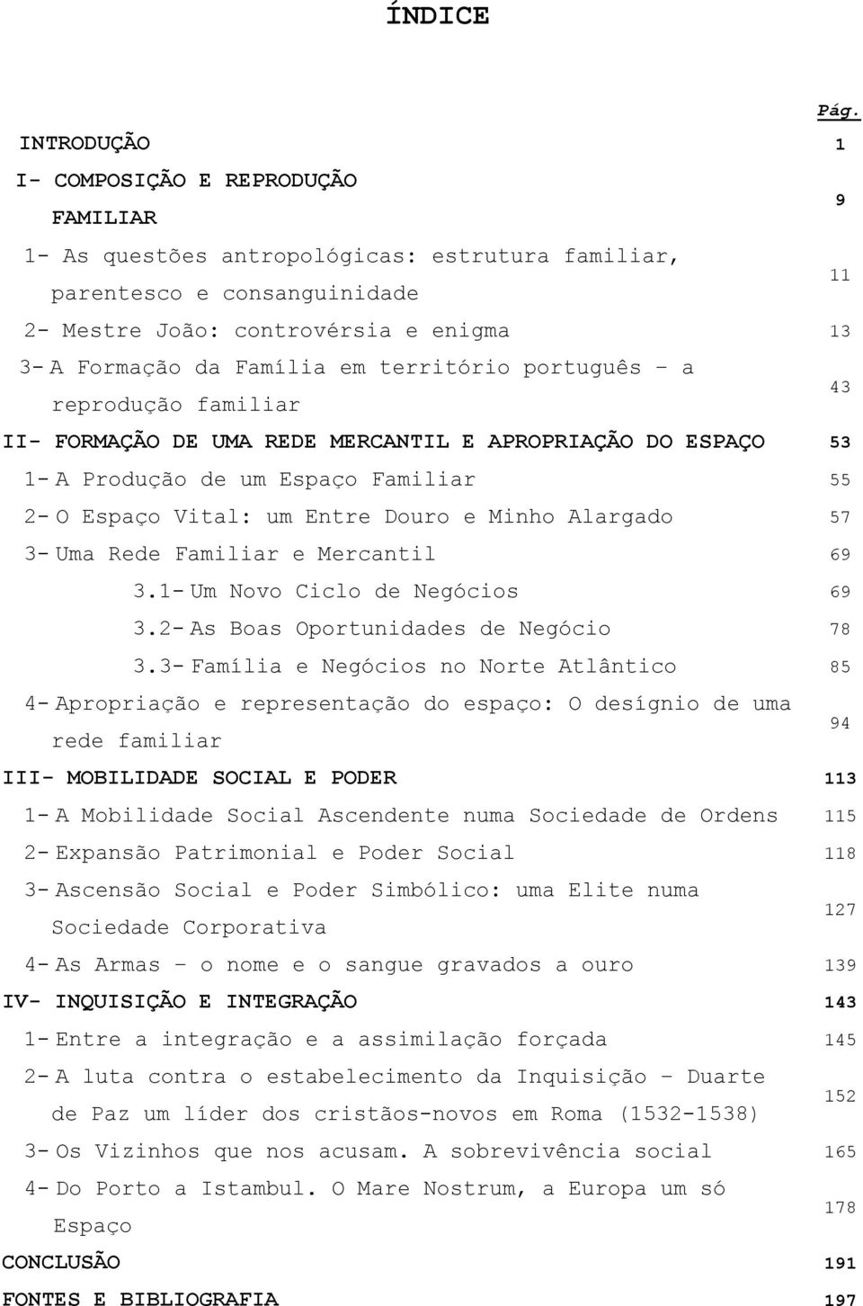 Alargado 57 3- Uma Rede Familiar e Mercantil 69 3.1- Um Novo Ciclo de Negócios 69 3.2- As Boas Oportunidades de Negócio 78 3.