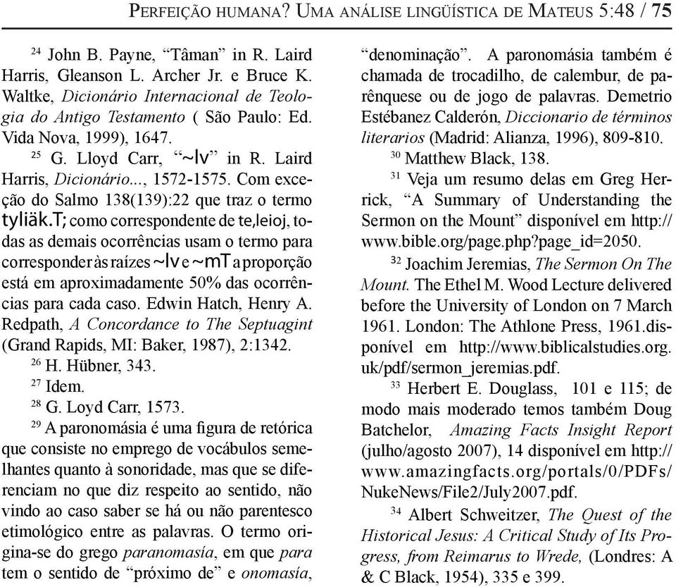 Com exceção do Salmo 138(139):22 que traz o termo tyliäk.