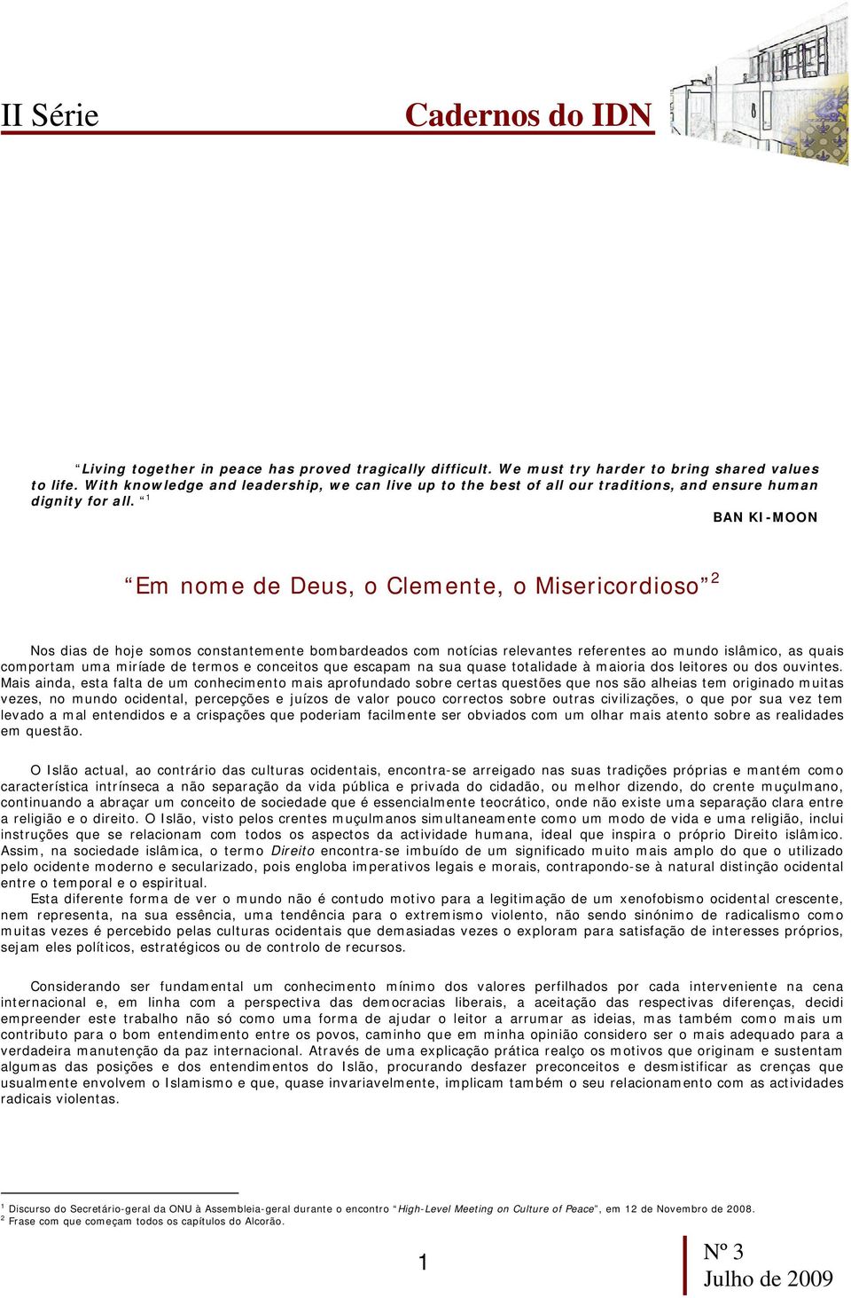 1 BAN KI-MOON Em nome de Deus, o Clemente, o Misericordioso 2 Nos dias de hoje somos constantemente bombardeados com notícias relevantes referentes ao mundo islâmico, as quais comportam uma miríade