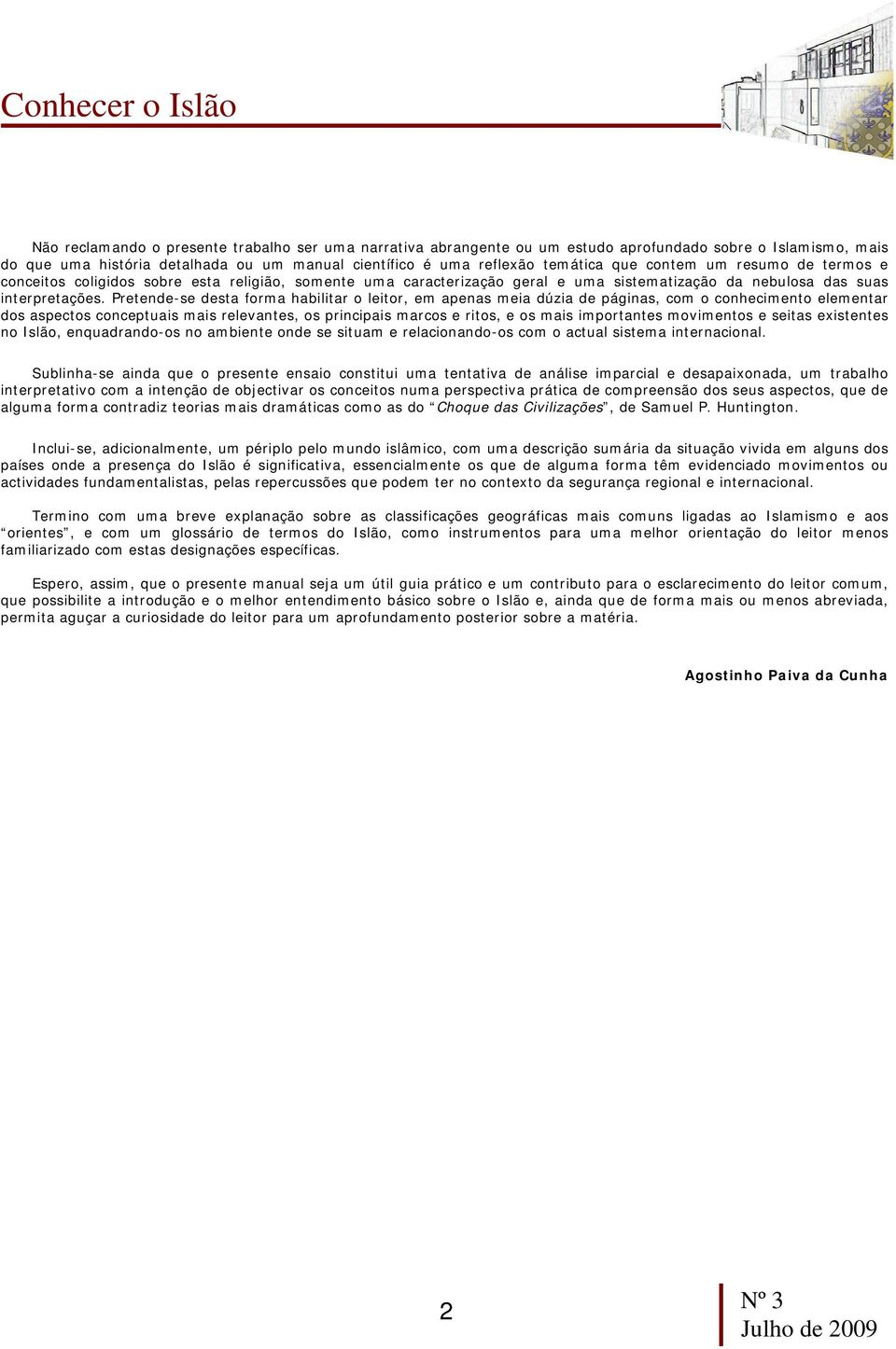 Pretende-se desta forma habilitar o leitor, em apenas meia dúzia de páginas, com o conhecimento elementar dos aspectos conceptuais mais relevantes, os principais marcos e ritos, e os mais importantes