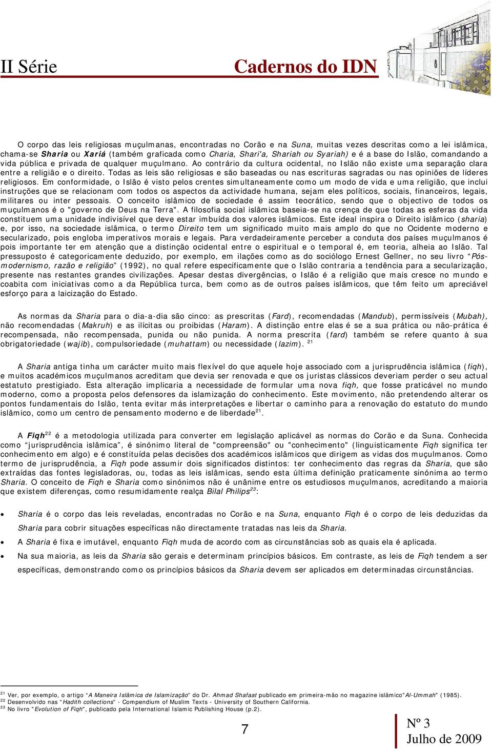 Ao contrário da cultura ocidental, no Islão não existe uma separação clara entre a religião e o direito.