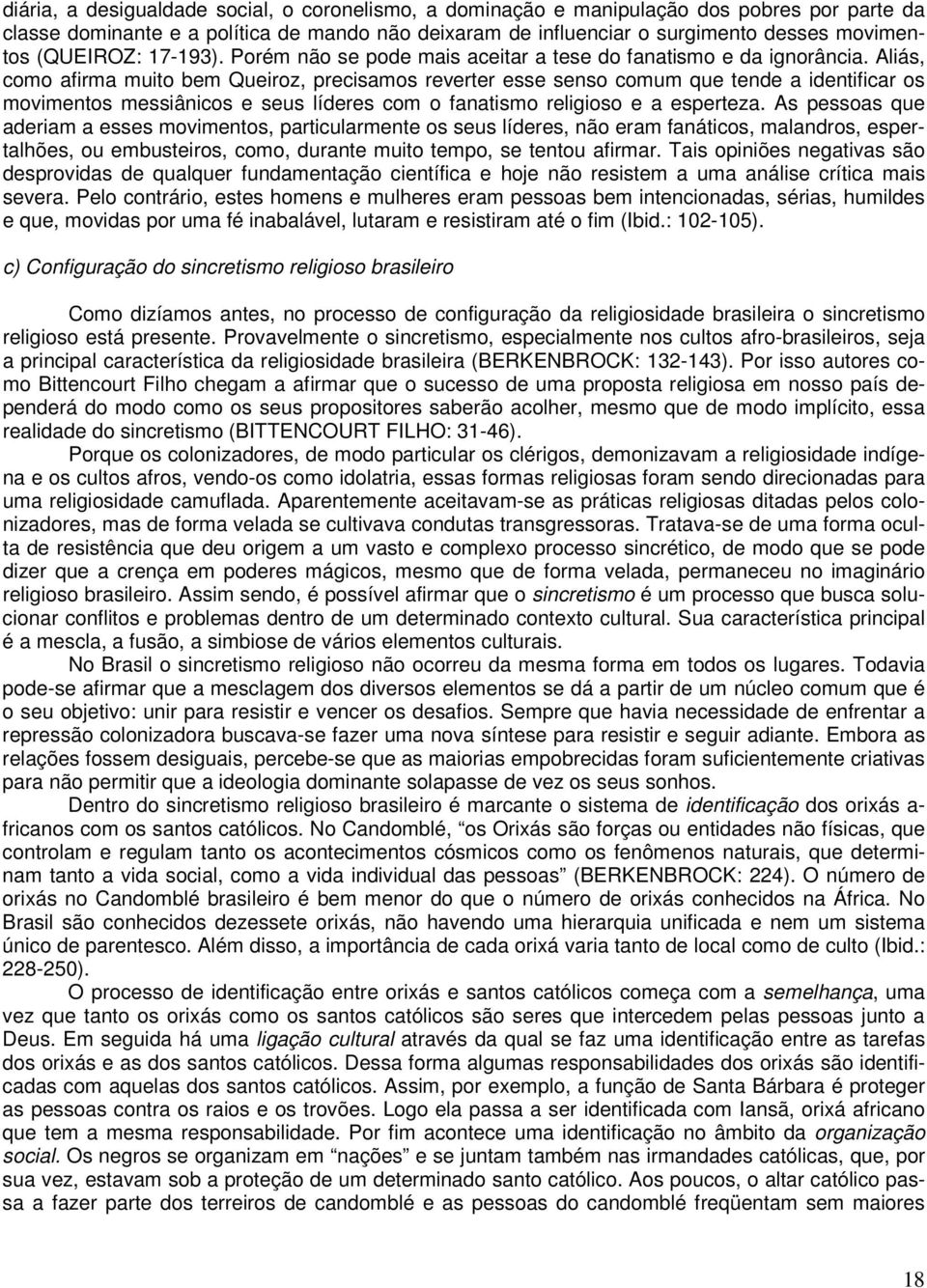 Aliás, como afirma muito bem Queiroz, precisamos reverter esse senso comum que tende a identificar os movimentos messiânicos e seus líderes com o fanatismo religioso e a esperteza.