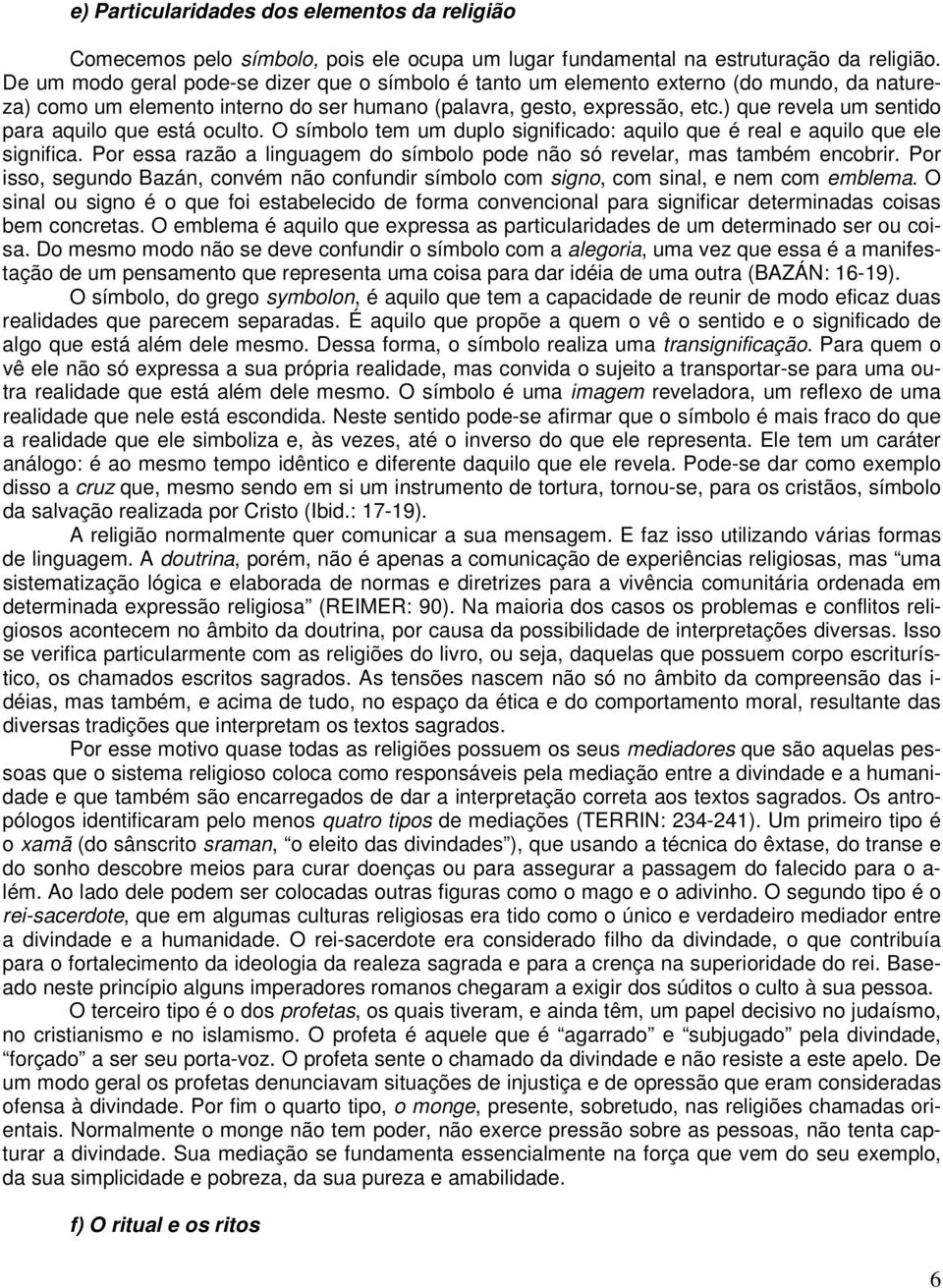 ) que revela um sentido para aquilo que está oculto. O símbolo tem um duplo significado: aquilo que é real e aquilo que ele significa.