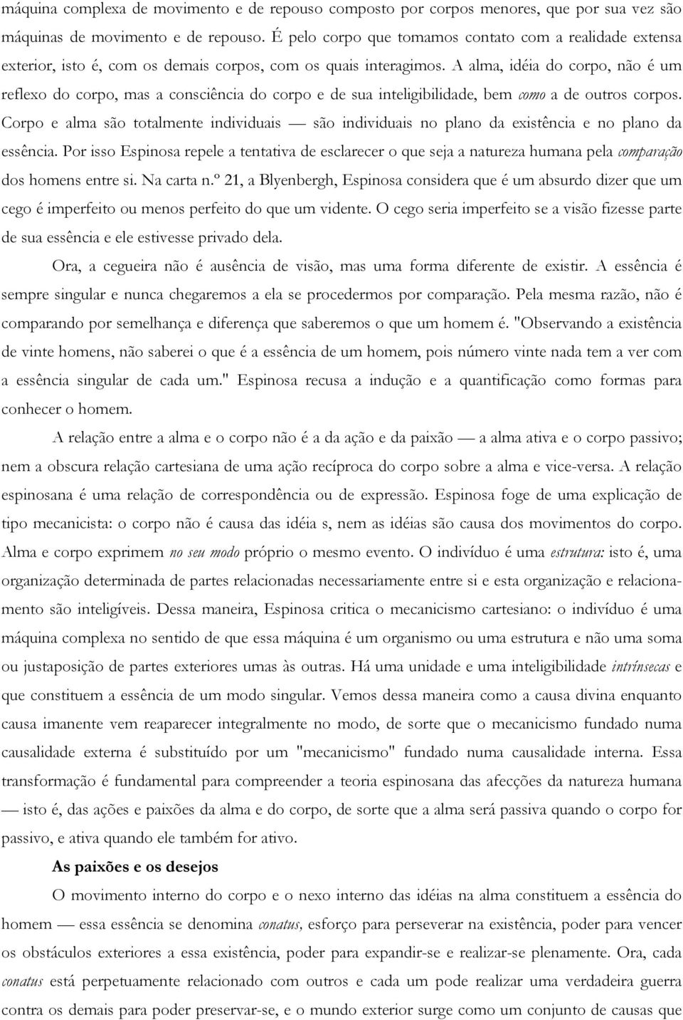 A alma, idéia do corpo, não é um reflexo do corpo, mas a consciência do corpo e de sua inteligibilidade, bem como a de outros corpos.