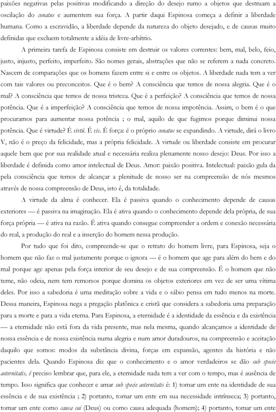 A primeira tarefa de Espinosa consiste em destruir os valores correntes: bem, mal, belo, feio, justo, injusto, perfeito, imperfeito. São nomes gerais, abstrações que não se referem a nada concreto.