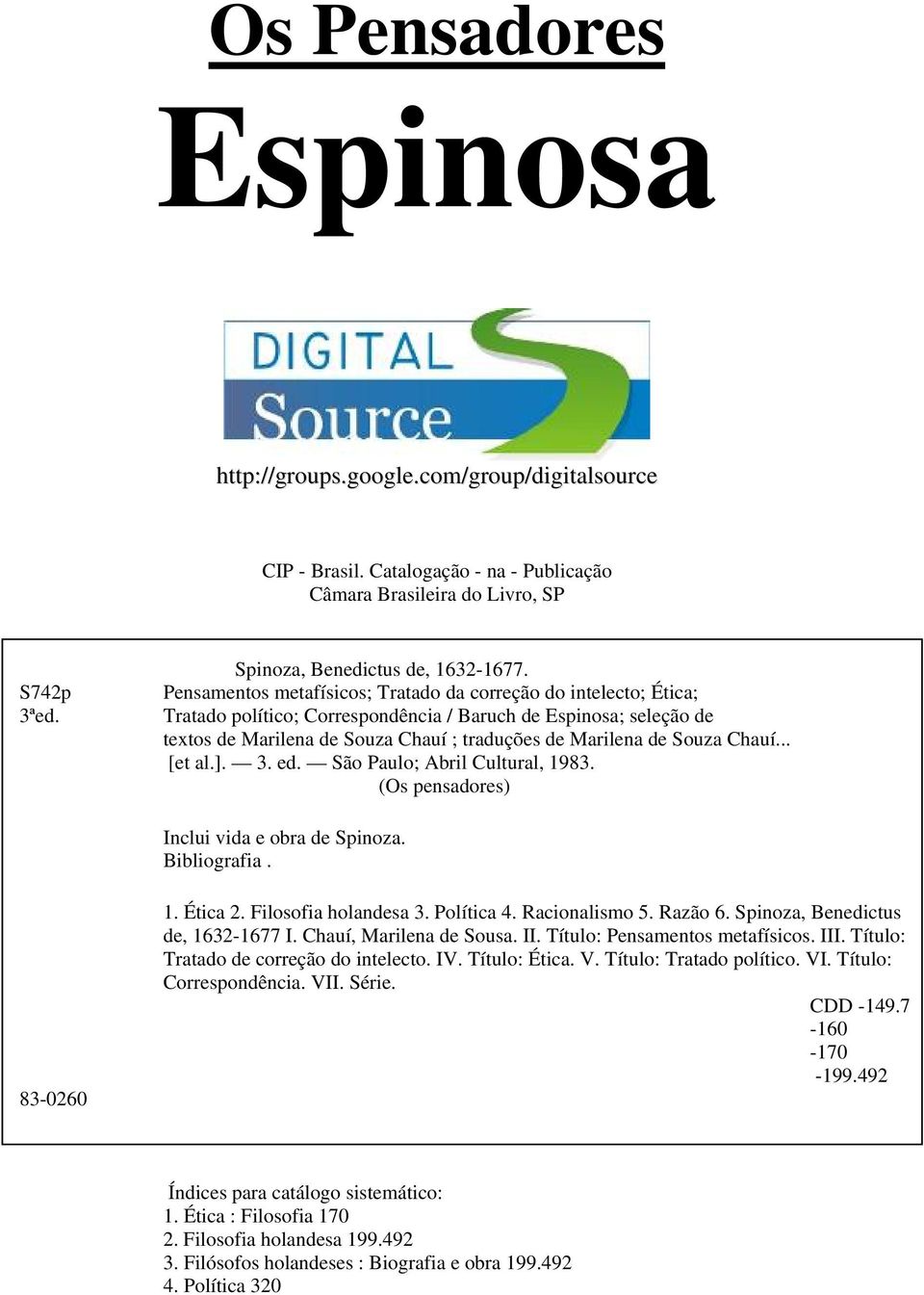 Chauí... [et al.]. 3. ed. São Paulo; Abril Cultural, 1983. (Os pensadores) Inclui vida e obra de Spinoza. Bibliografia. 83-0260 1. Ética 2. Filosofia holandesa 3. Política 4. Racionalismo 5. Razão 6.