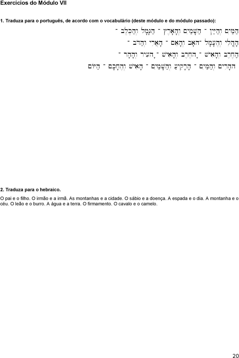 br,x,h '- vyaih'w. br,x,h;;, ~AYh; - ~k'x'h,w. vyaih' - ~yim;v'h;w. [;yqir'h' - ~yim;h;w. ~yrih'h 2. Traduza para o hebraico. O pai e o filho.