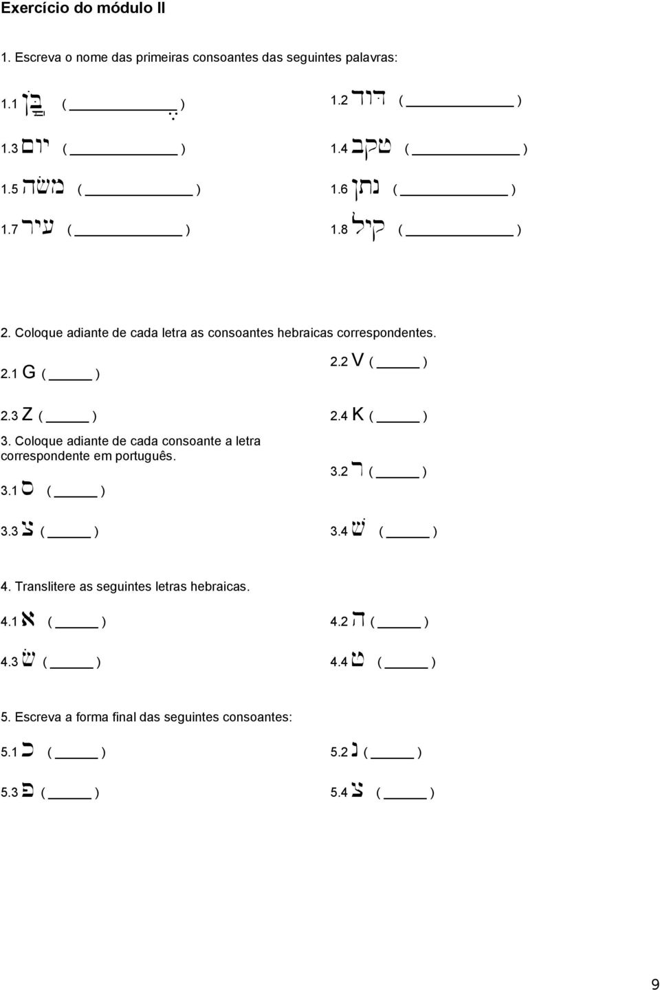 3 Z ( ) 2.4 K ( ) 3. Coloque adiante de cada consoante a letra correspondente em português. 3.1 s ( ) 3.2 r ( ) 3.3 c ( ) 3.4 v ( ) 4.