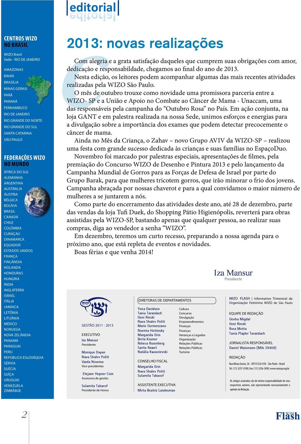 Holanda Honduras Hungria índia Inglaterra Israel Itália Jamaica Letônia Lituânia México Noruega Nova Zelândia Panamá Paraguai Peru república eslováquia sérvia Suécia Suíça Uruguai Venezuela Zimbábue