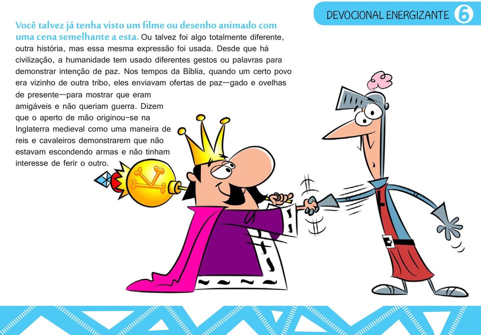 Desde que há civilização, a humanidade tem usado diferentes gestos ou palavras para demonstrar intenção de paz.