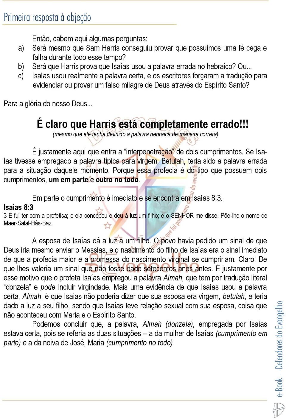 .. c) Isaías usou realmente a palavra certa, e os escritores forçaram a tradução para evidenciar ou provar um falso milagre de Deus através do Espírito Santo? Para a glória do nosso Deus.