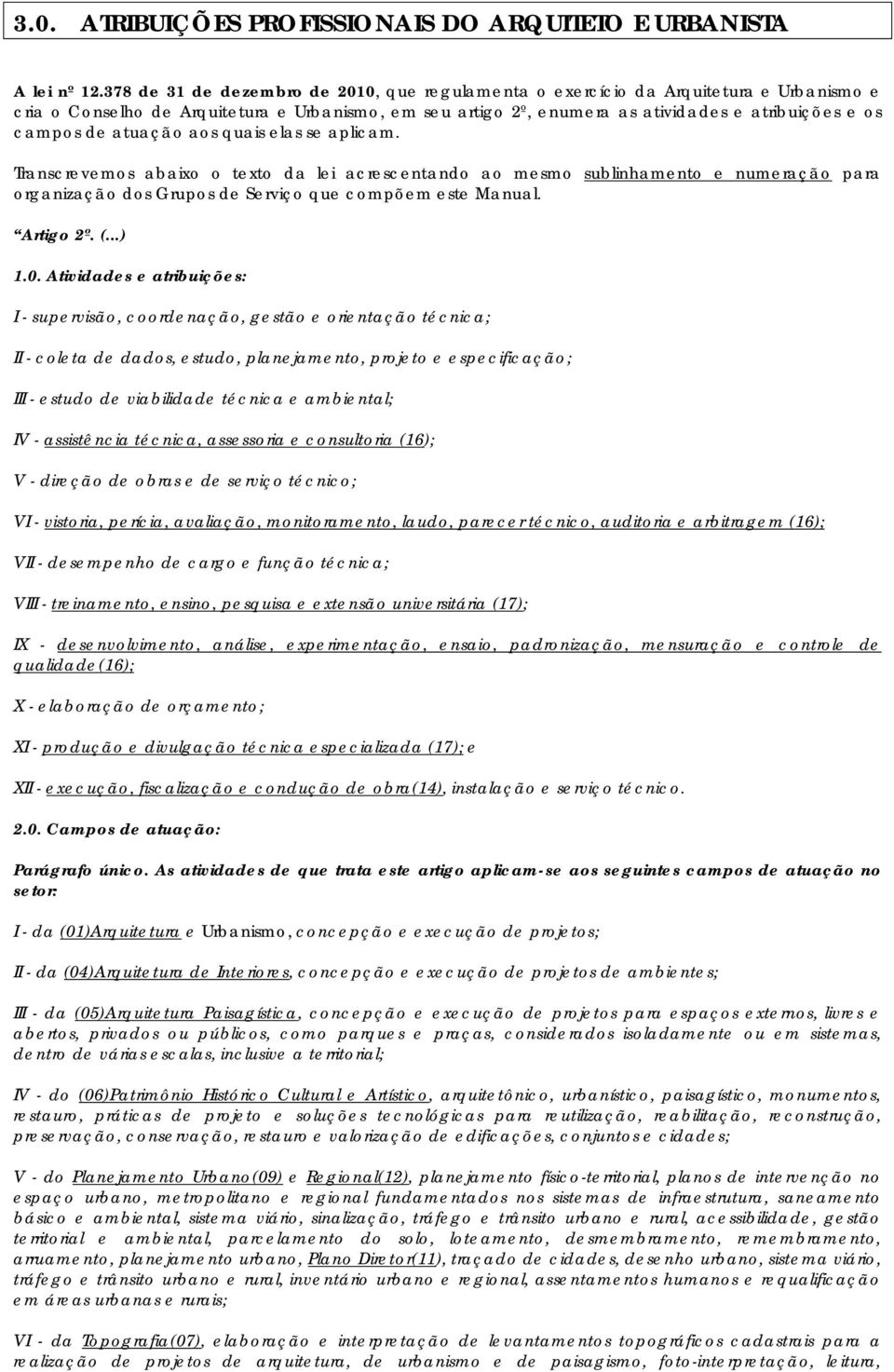 de atuação aos quais elas se aplicam. Transcrevemos abaixo o texto da lei acrescentando ao mesmo sublinhamento e numeração para organização dos Grupos de Serviço que compõem este Manual. Artigo 2º. (.