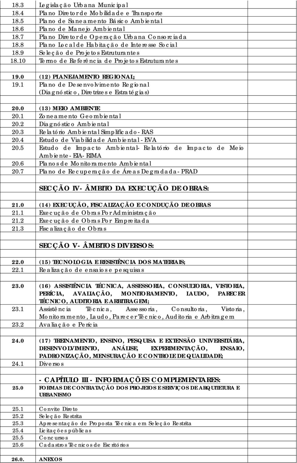 0 (12) PLANEJAMENTO REGIONAL; 19.1 Plano de Desenvolvimento Regional (Diagnóstico, Diretrizes e Estratégias) 20.0 (13) MEIO AMBIENTE 20.1 Zoneamento Geombiental 20.2 Diagnóstico Ambiental 20.